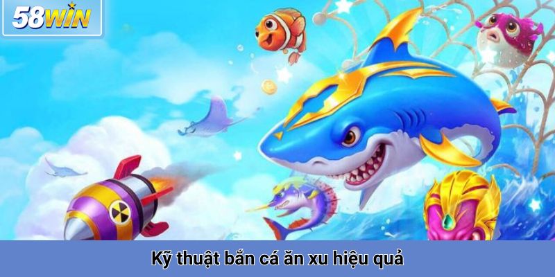 Kỹ thuật bắn cá ăn xu hiệu quả